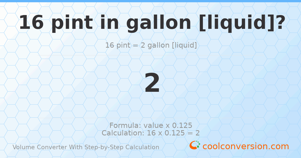 16 pints = 2 gallons [liquid]